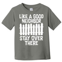 Like A Good Neighbor Stay Over There Toddler T-Shirt