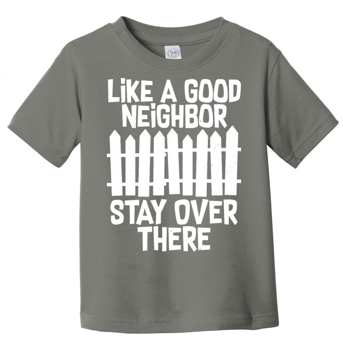 Like A Good Neighbor Stay Over There Toddler T-Shirt