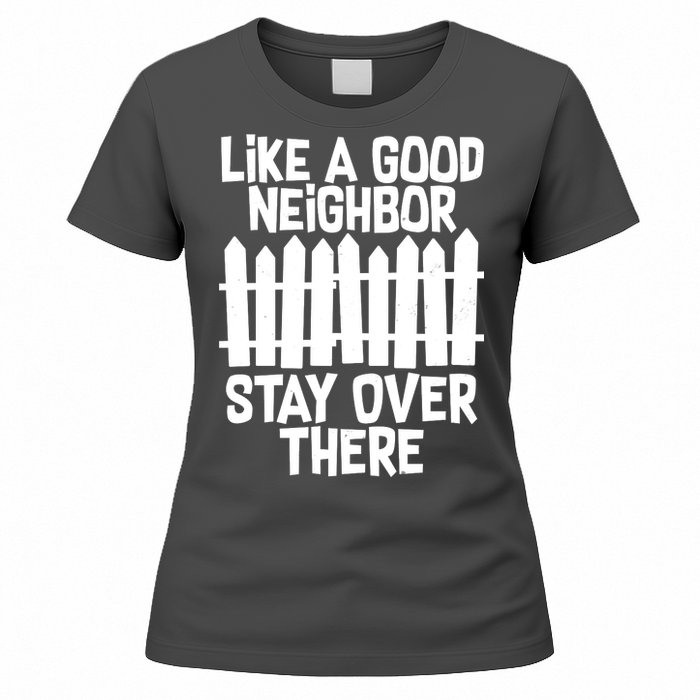 Like A Good Neighbor Stay Over There Women's T-Shirt