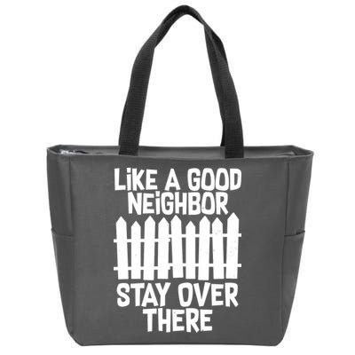 Like A Good Neighbor Stay Over There Zip Tote Bag