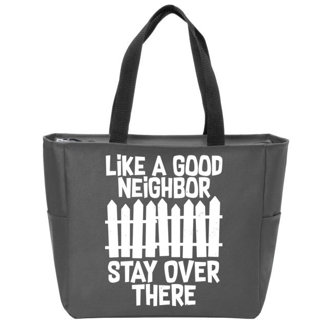 Like A Good Neighbor Stay Over There Zip Tote Bag