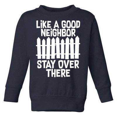 Like A Good Neighbor Stay Over There Toddler Sweatshirt