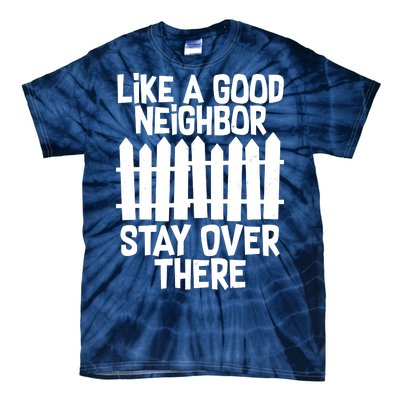 Like A Good Neighbor Stay Over There Tie-Dye T-Shirt