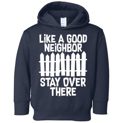 Like A Good Neighbor Stay Over There Toddler Hoodie