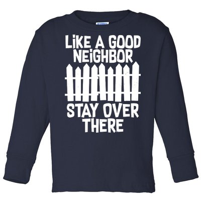 Like A Good Neighbor Stay Over There Toddler Long Sleeve Shirt