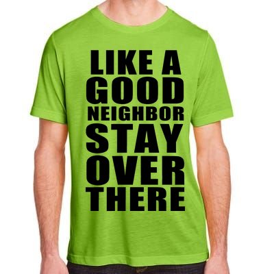 Like A Good Neighbor Stay Over There Funny Adult ChromaSoft Performance T-Shirt