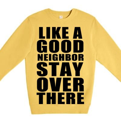 Like A Good Neighbor Stay Over There Funny Premium Crewneck Sweatshirt