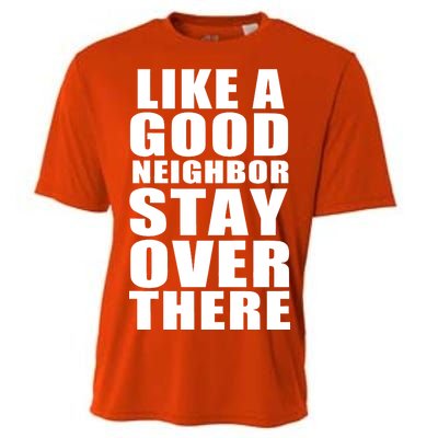 Like A Good Neighbor Stay Over There Funny Cooling Performance Crew T-Shirt