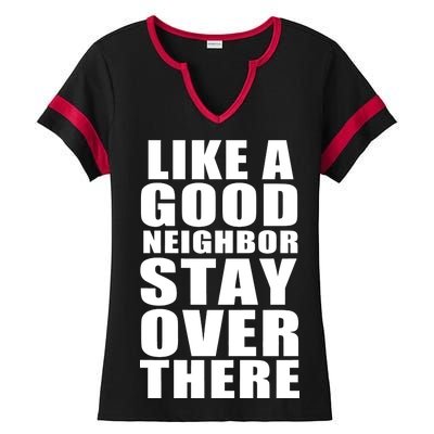 Like A Good Neighbor Stay Over There Funny Ladies Halftime Notch Neck Tee