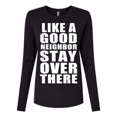 Like A Good Neighbor Stay Over There Funny Womens Cotton Relaxed Long Sleeve T-Shirt