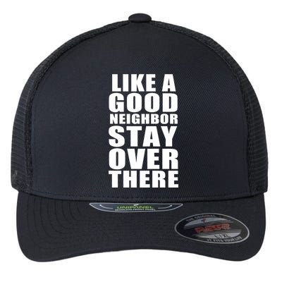 Like A Good Neighbor Stay Over There Funny Flexfit Unipanel Trucker Cap