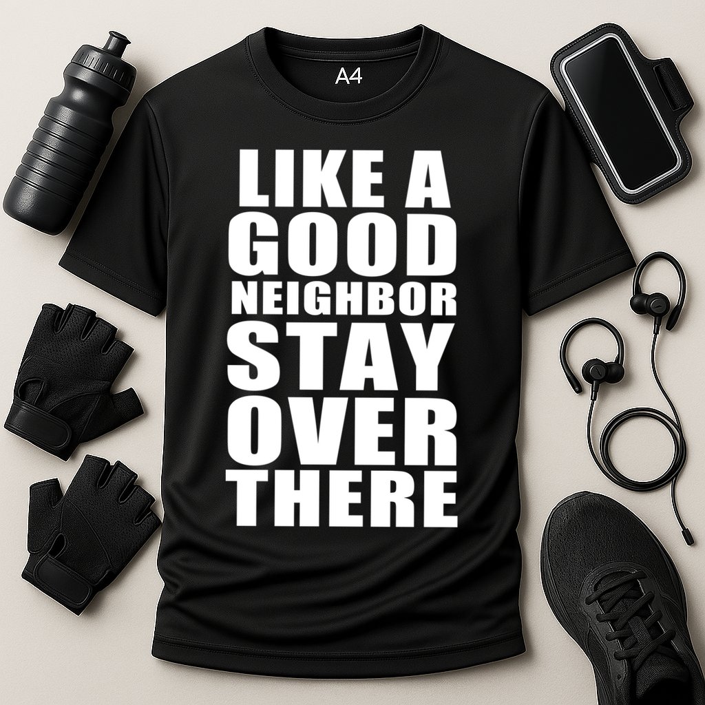 Like A Good Neighbor Stay Over There Funny Performance Shirt