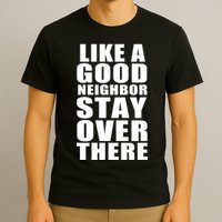 Like A Good Neighbor Stay Over There Funny T-Shirt
