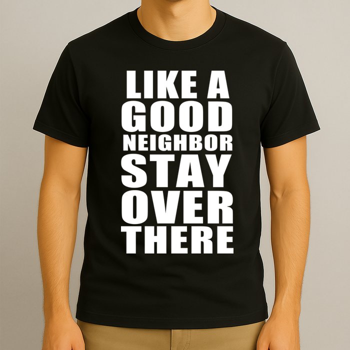 Like A Good Neighbor Stay Over There Funny T-Shirt