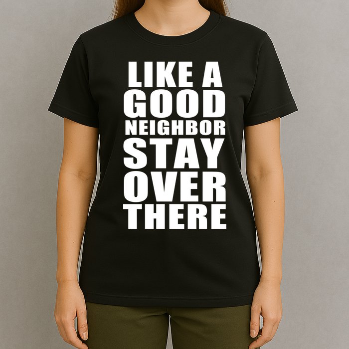 Like A Good Neighbor Stay Over There Funny T-Shirt