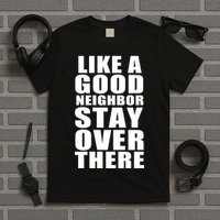 Like A Good Neighbor Stay Over There Funny T-Shirt