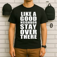 Like A Good Neighbor Stay Over There Funny T-Shirt