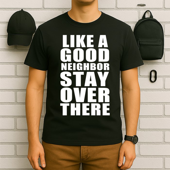 Like A Good Neighbor Stay Over There Funny T-Shirt