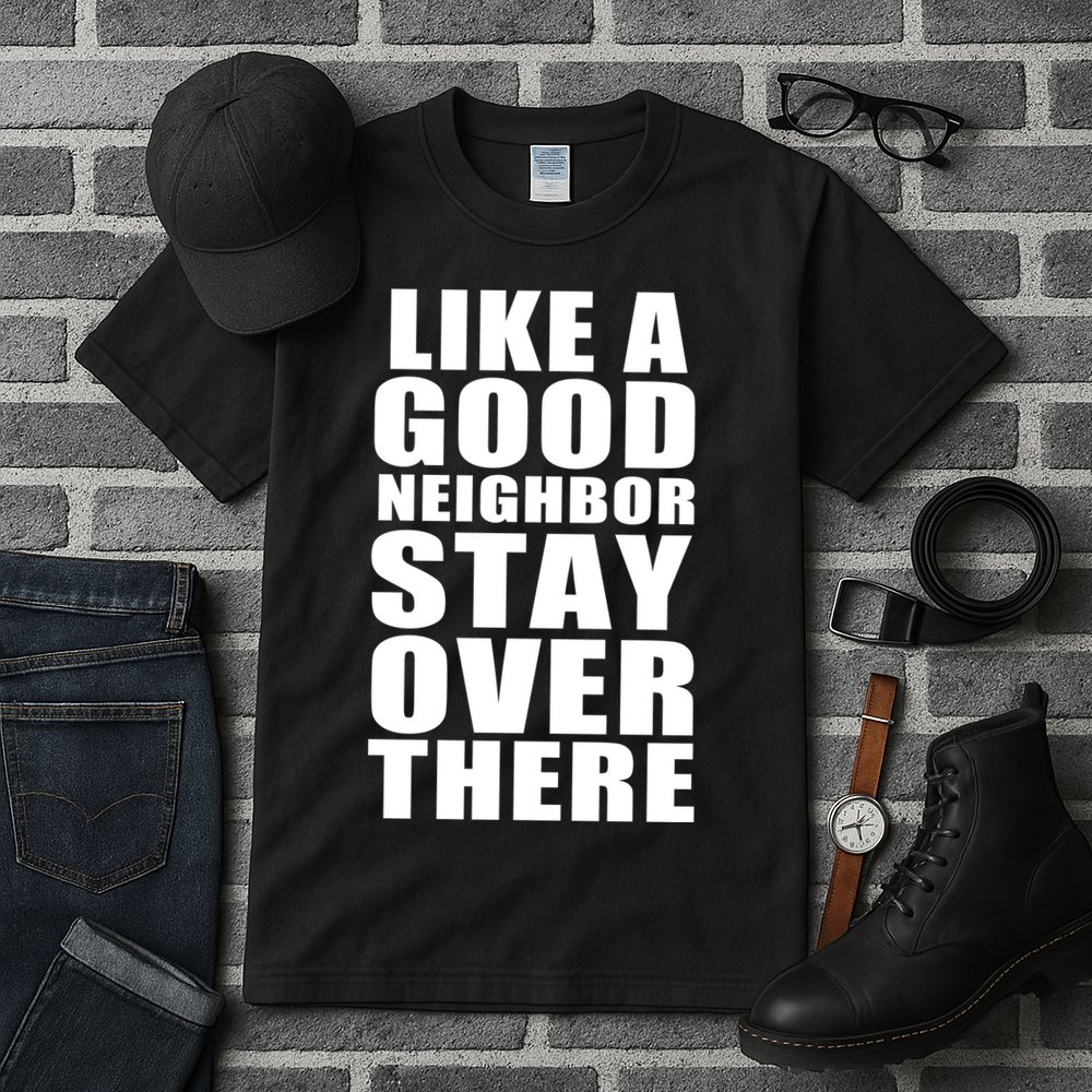 Like A Good Neighbor Stay Over There Funny Tall T-Shirt