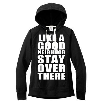 Like A Good Neighbor Stay Over There Funny Women's Fleece Hoodie