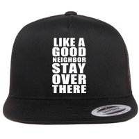 Like A Good Neighbor Stay Over There Funny Flat Bill Trucker Hat