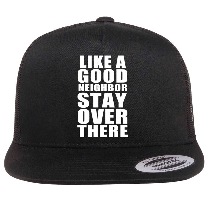 Like A Good Neighbor Stay Over There Funny Flat Bill Trucker Hat