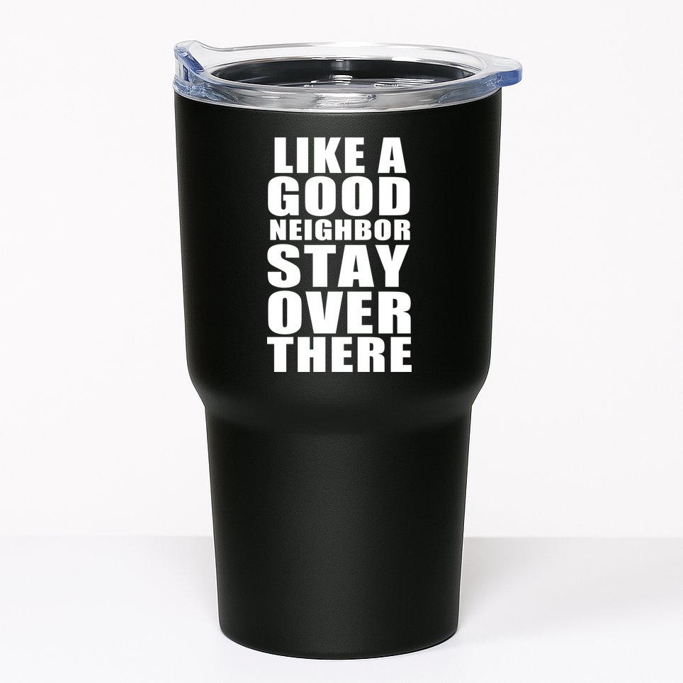 Like A Good Neighbor Stay Over There Funny Tumbler