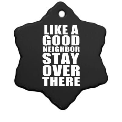 Like A Good Neighbor Stay Over There Funny Ceramic Star Ornament