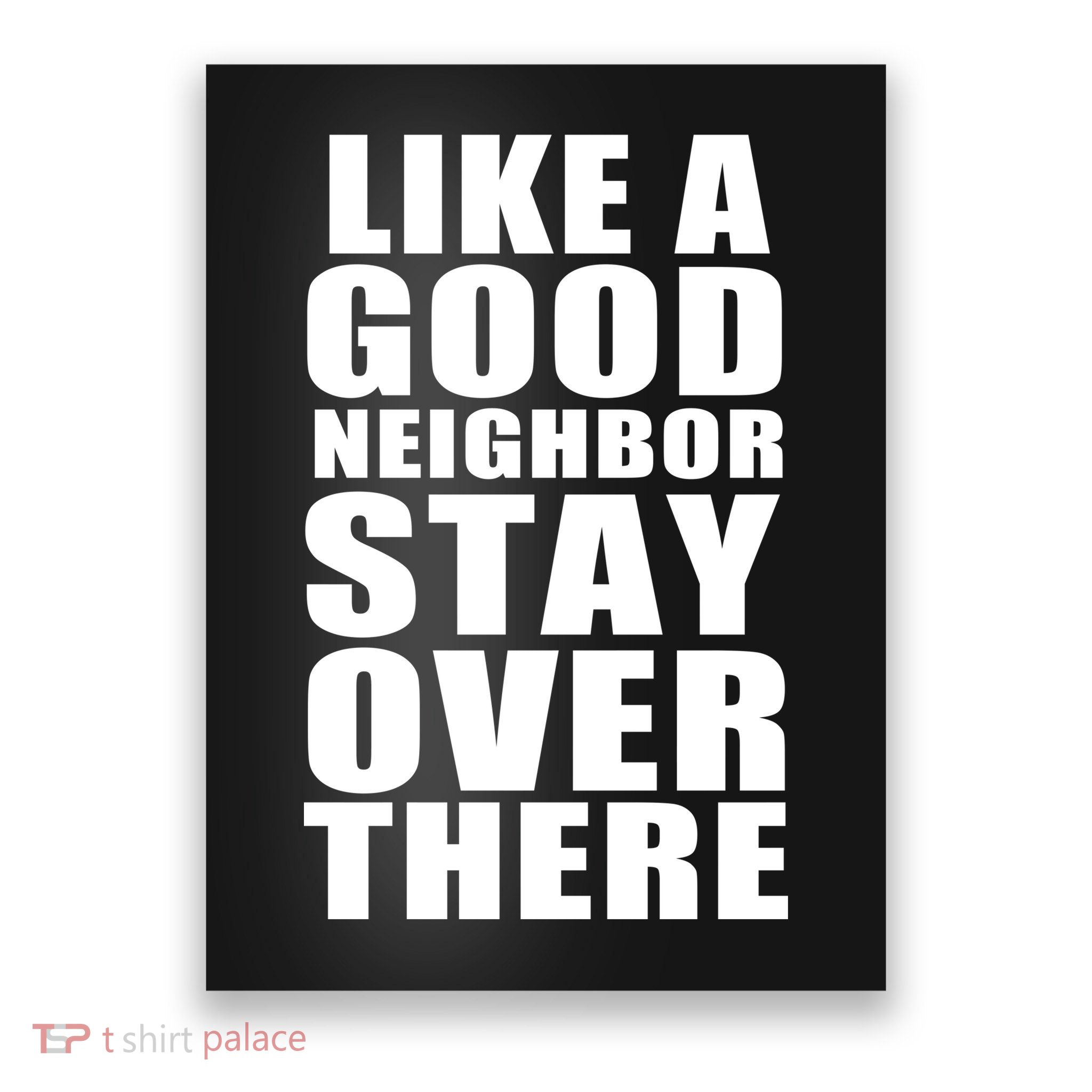 Like A Good Neighbor Stay Over There Funny Poster