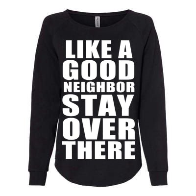 Like A Good Neighbor Stay Over There Funny Womens California Wash Sweatshirt