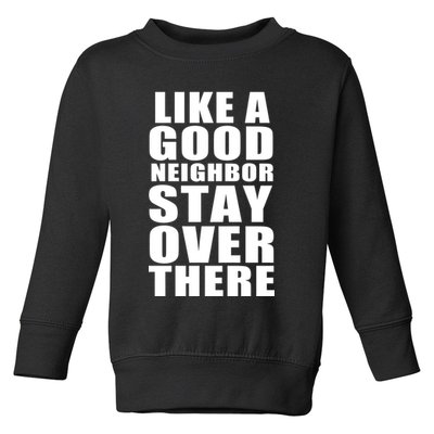 Like A Good Neighbor Stay Over There Funny Toddler Sweatshirt