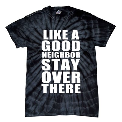 Like A Good Neighbor Stay Over There Funny Tie-Dye T-Shirt