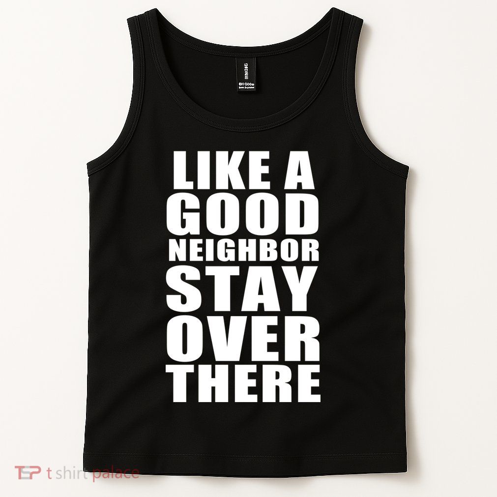 Like A Good Neighbor Stay Over There Funny Tank Top