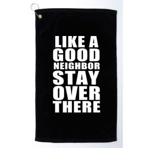 Like A Good Neighbor Stay Over There Funny Platinum Collection Golf Towel