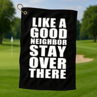 Like A Good Neighbor Stay Over There Funny Golf Towel