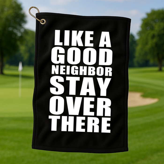 Like A Good Neighbor Stay Over There Funny Golf Towel
