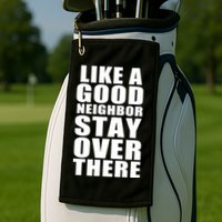 Like A Good Neighbor Stay Over There Funny Golf Towel