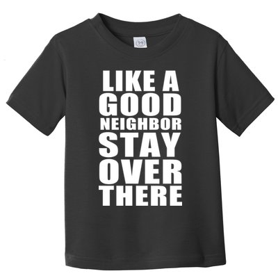 Like A Good Neighbor Stay Over There Funny Toddler T-Shirt