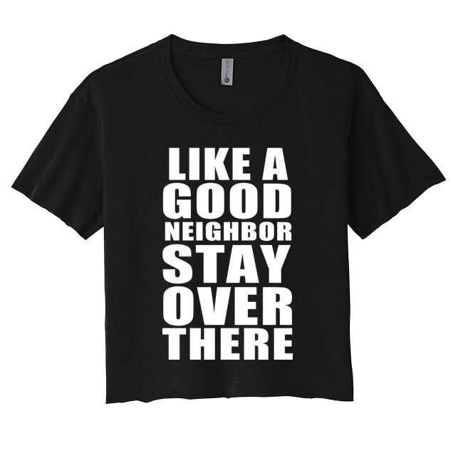 Like A Good Neighbor Stay Over There Funny Crop Top