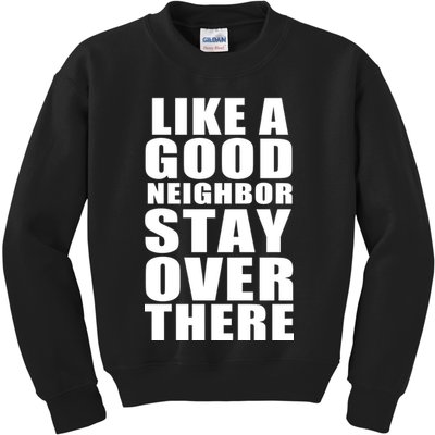 Like A Good Neighbor Stay Over There Funny Kids Sweatshirt