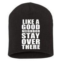 Like A Good Neighbor Stay Over There Funny Short Acrylic Beanie