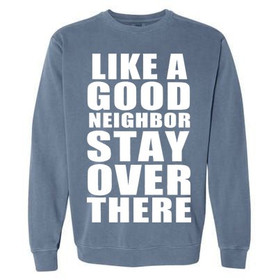 Like A Good Neighbor Stay Over There Funny Garment-Dyed Sweatshirt