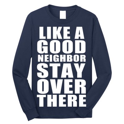 Like A Good Neighbor Stay Over There Funny Long Sleeve Shirt