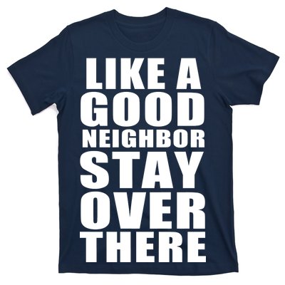 Like A Good Neighbor Stay Over There Funny T-Shirt