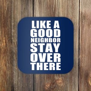 Like A Good Neighbor Stay Over There Funny Coaster