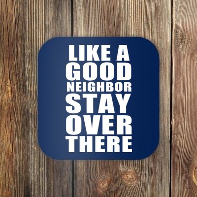 Like A Good Neighbor Stay Over There Funny Coaster