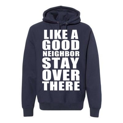 Like A Good Neighbor Stay Over There Funny Premium Hoodie