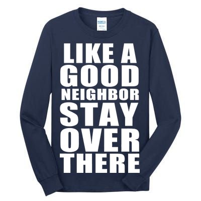 Like A Good Neighbor Stay Over There Funny Tall Long Sleeve T-Shirt