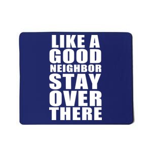 Like A Good Neighbor Stay Over There Funny Mousepad