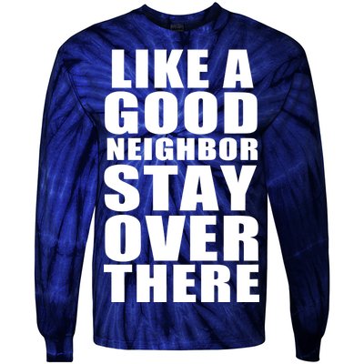 Like A Good Neighbor Stay Over There Funny Tie-Dye Long Sleeve Shirt